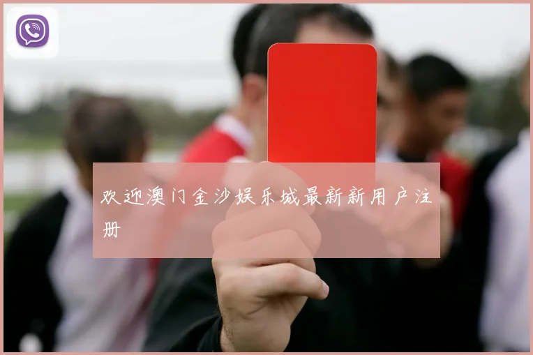 欢迎澳门金沙娱乐城最新新用户注册