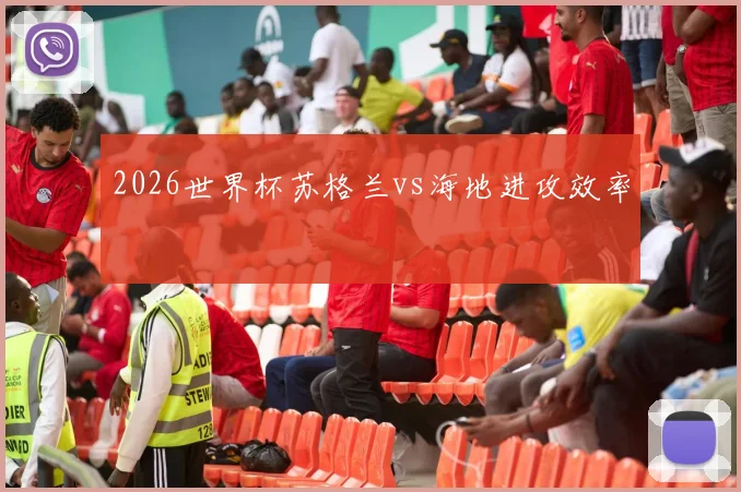2026世界杯苏格兰vs海地进攻效率