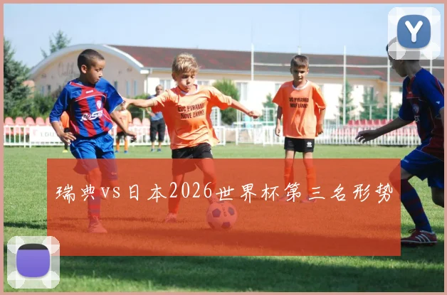 瑞典vs日本2026世界杯第三名形势