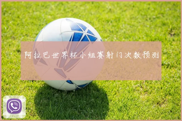 阿拉巴世界杯小组赛射门次数预测