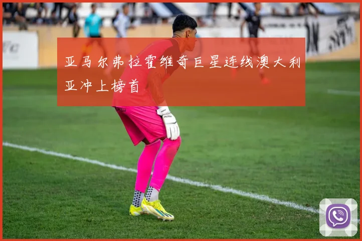 亚马尔弗拉霍维奇巨星连线澳大利亚冲上榜首